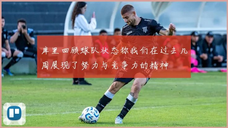库里回顾球队状态称我们在过去几周展现了努力与竞争力的精神