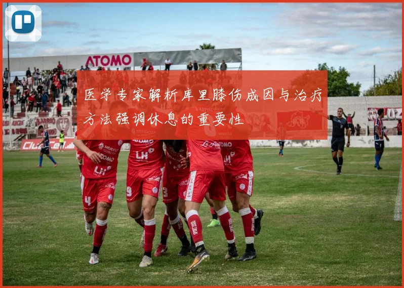 医学专家解析库里膝伤成因与治疗方法强调休息的重要性