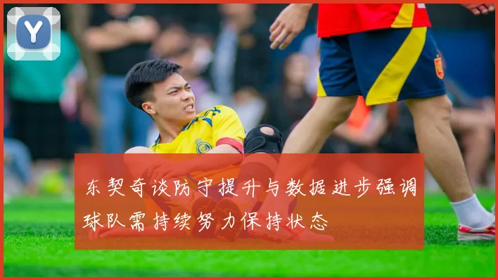 东契奇谈防守提升与数据进步强调球队需持续努力保持状态