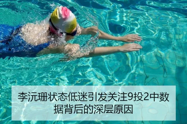 李沅珊状态低迷引发关注9投2中数据背后的深层原因